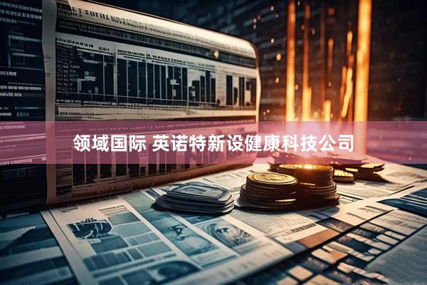 领域国际 英诺特新设健康科技公司